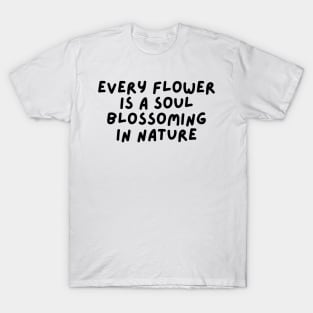 Every flower is a soul blossoming in nature T-Shirt